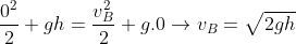 \frac{0^{2}}{2}+gh=\frac{v_{B}^{2}}{2}+g.0\rightarrow v_{B}=\sqrt{2gh}